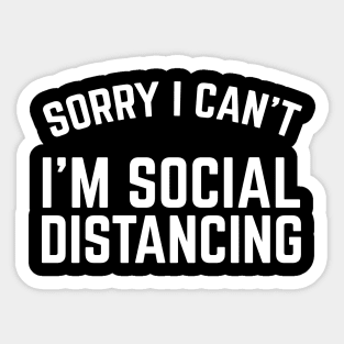 Sorry I Can't I'm Social Distancing Sticker